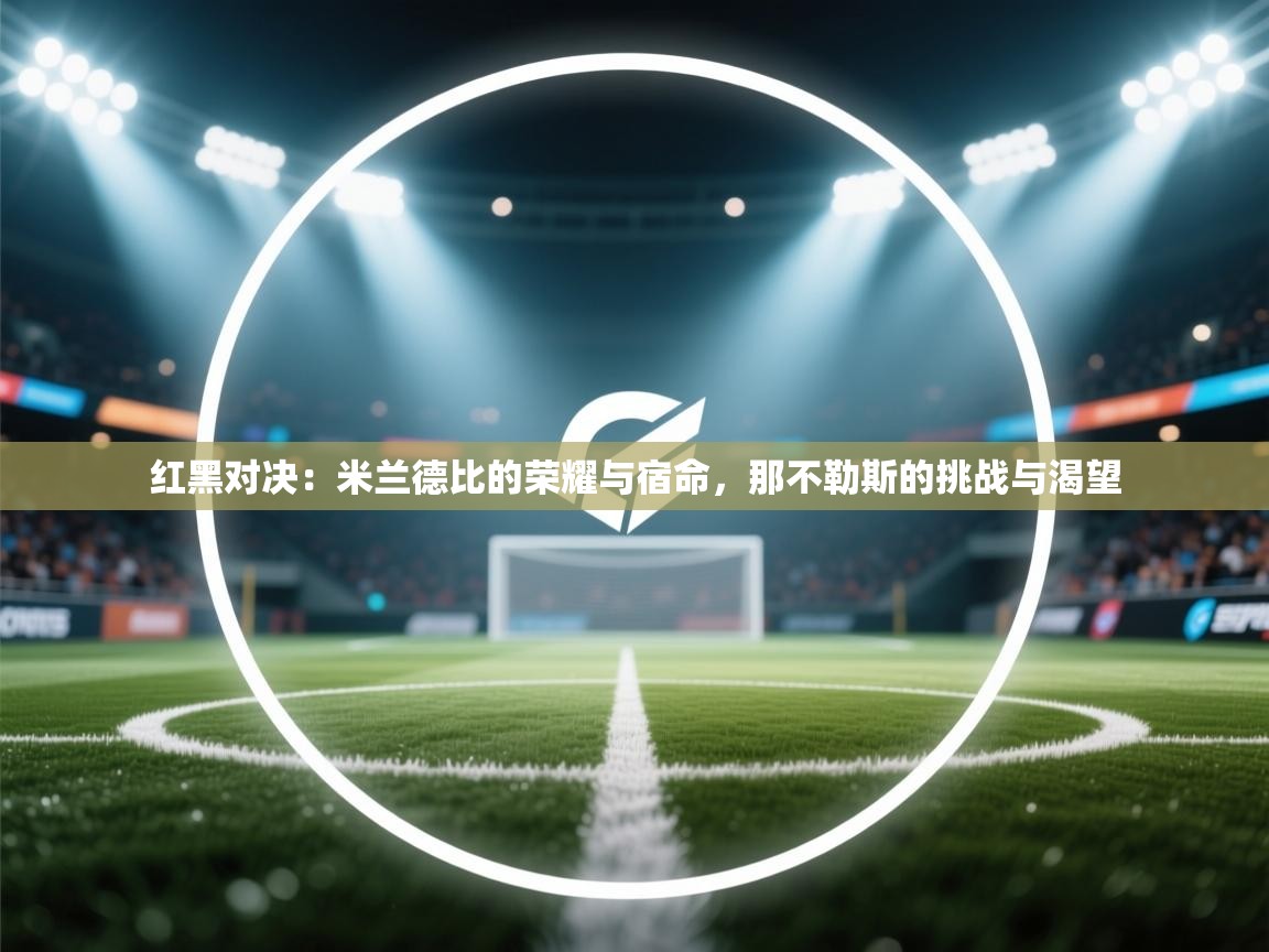 红黑对决:米兰德比的荣耀与宿命,那不勒斯的挑战与渴望 第1张