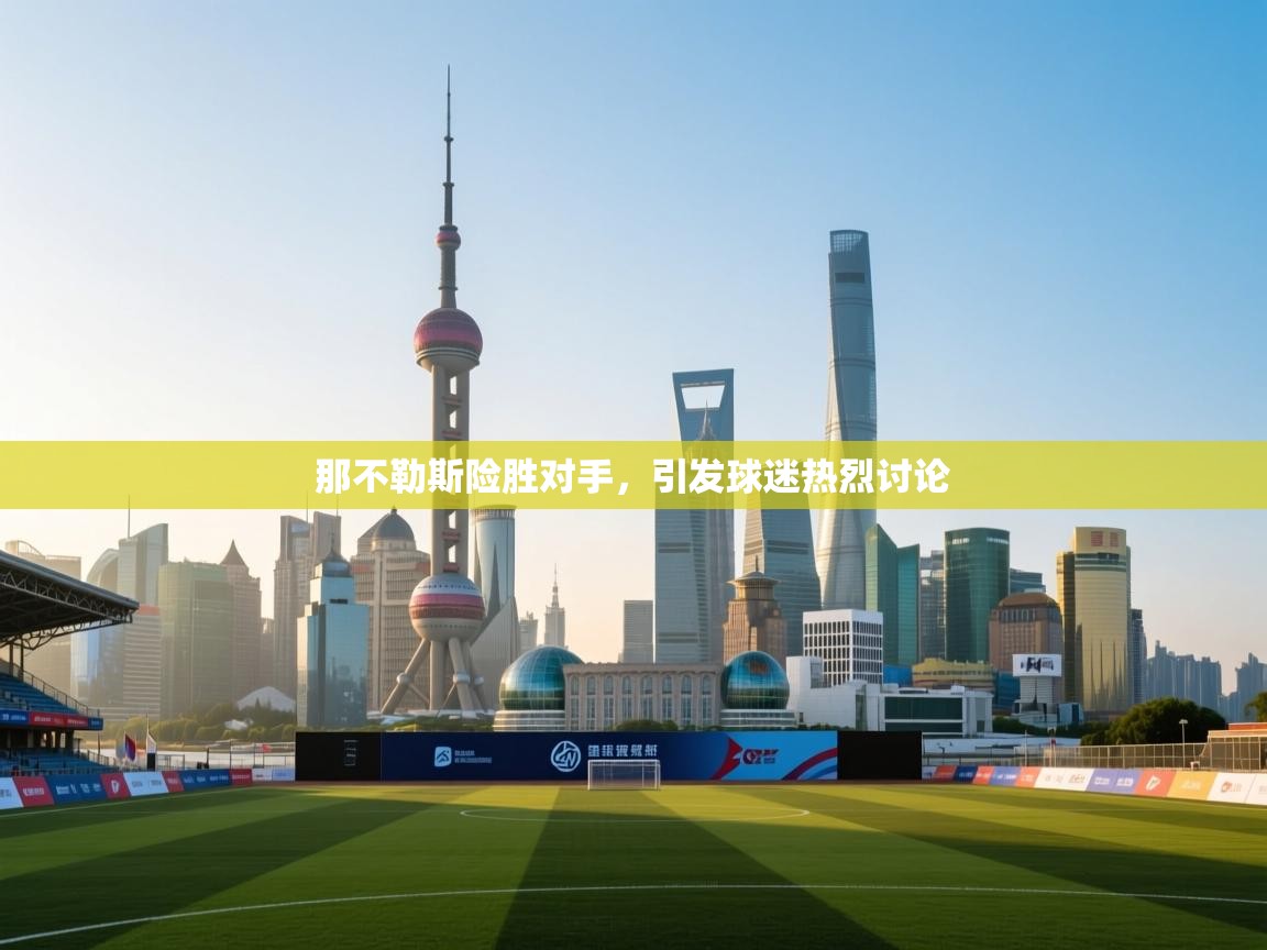 那不勒斯险胜对手，引发球迷热烈讨论  第1张